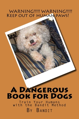 Seller image for A Dangerous Book for Dogs: Train Your Humans - The Bandit Method (Paperback or Softback) for sale by BargainBookStores