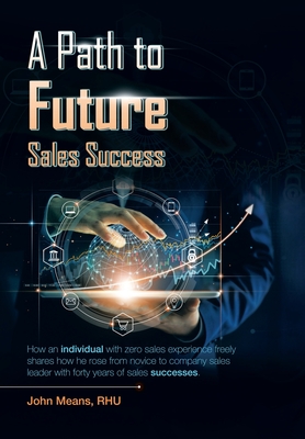 Image du vendeur pour A Path to Future Sales Success: How an Individual with Zero Sales Experience Freely Shares How He Rose from Novice to Company Sales Leader with Forty (Hardback or Cased Book) mis en vente par BargainBookStores