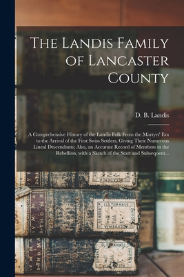 Immagine del venditore per The Landis Family of Lancaster County: a Comprehensive History of the Landis Folk From the Martyrs' Era to the Arrival of the First Swiss Settlers, Gi (Paperback or Softback) venduto da BargainBookStores