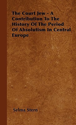 Bild des Verkufers fr The Court Jew - A Contribution to the History of the Period of Absolutism in Central Europe (Hardback or Cased Book) zum Verkauf von BargainBookStores