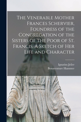 Imagen del vendedor de The Venerable Mother Frances Schervier, Foundress of the Congregation of the Sisters of the Poor of St. Francis. A Sketch of Her Life and Character (Paperback or Softback) a la venta por BargainBookStores