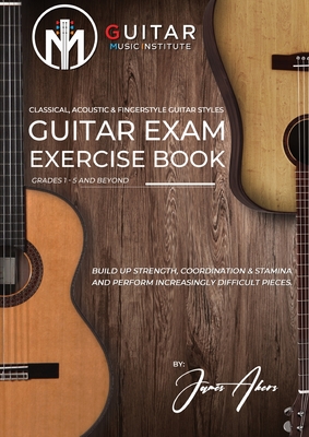 Seller image for Guitar Exam Exercise Book: Classical, Acoustic & Fingerstyle Guitar Styles Grades 1 - 5 and beyond (Paperback or Softback) for sale by BargainBookStores