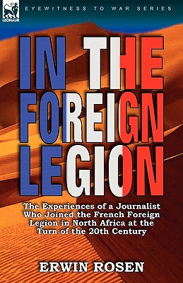 Immagine del venditore per In the Foreign Legion: The Experiences of a Journalist Who Joined the French Foreign Legion in North Africa at the Turn of the 20th Century (Paperback or Softback) venduto da BargainBookStores