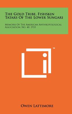 Bild des Verkufers fr The Gold Tribe, Fishskin Tatars Of The Lower Sungari: Memoirs Of The American Anthropological Association, No. 40, 1933 (Hardback or Cased Book) zum Verkauf von BargainBookStores