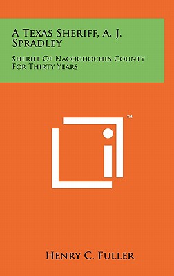 Imagen del vendedor de A Texas Sheriff, A. J. Spradley: Sheriff Of Nacogdoches County For Thirty Years (Hardback or Cased Book) a la venta por BargainBookStores