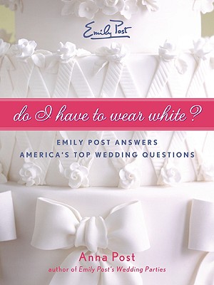 Immagine del venditore per Do I Have to Wear White?: Emily Post Answers America's Top Wedding Questions (Paperback or Softback) venduto da BargainBookStores