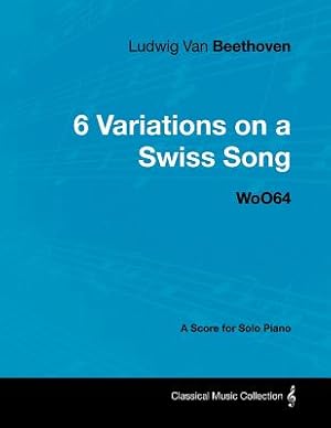 Immagine del venditore per Ludwig Van Beethoven - 6 Variations on a Swiss Song - WoO 64 - A Score for Solo Piano: With a Biography by Joseph Otten (Paperback or Softback) venduto da BargainBookStores