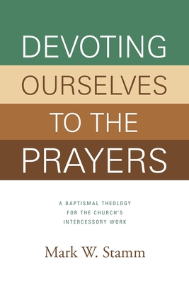 Bild des Verkufers fr Devoting Ourselves to the Prayers: A Baptismal Theology for the Church's Intercessory Work (Paperback or Softback) zum Verkauf von BargainBookStores