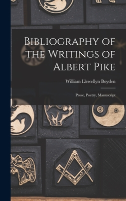 Seller image for Bibliography of the Writings of Albert Pike: Prose, Poetry, Manuscript (Hardback or Cased Book) for sale by BargainBookStores