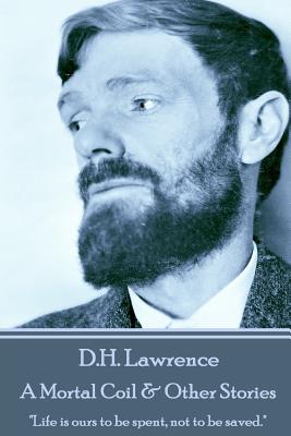 Seller image for D.H. Lawrence - A Mortal Coil & Other Stories: "Life is ours to be spent, not to be saved." (Paperback or Softback) for sale by BargainBookStores