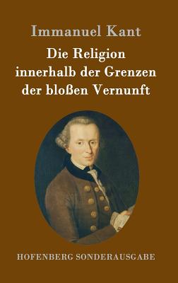 Seller image for Die Religion innerhalb der Grenzen der blo�en Vernunft (Hardback or Cased Book) for sale by BargainBookStores