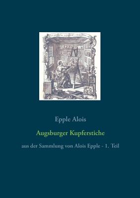 Seller image for Augsburger Kupferstiche: aus der Sammlung von Alois Epple - 1. Teil (Paperback or Softback) for sale by BargainBookStores