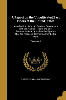 Seller image for A Report on the Uncultivated Bast Fibers of the United States: Including the History of Previous Experiments with the Plants of Fibers, and Brief Stat (Paperback or Softback) for sale by BargainBookStores