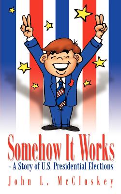 Imagen del vendedor de Somehow It Works: - A Story of U.S. Presidential Elections (Paperback or Softback) a la venta por BargainBookStores