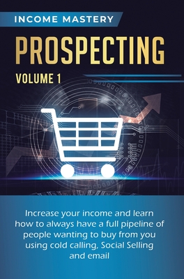 Immagine del venditore per Prospecting: Increase Your Income and Learn How to Always Have a Full Pipeline of People Wanting to Buy from You Using Cold Calling (Hardback or Cased Book) venduto da BargainBookStores