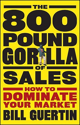 Seller image for The 800-Pound Gorilla of Sales: How to Dominate Your Market (Hardback or Cased Book) for sale by BargainBookStores