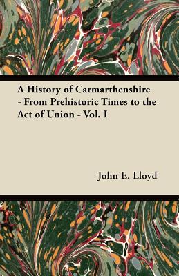 Imagen del vendedor de A History of Carmarthenshire - From Prehistoric Times to the Act of Union - Vol. I (Paperback or Softback) a la venta por BargainBookStores