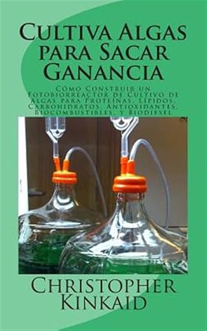 Imagen del vendedor de Cultiva algas para sacar ganancia / Grow algae to profit : Cmo construir un fotobiorreactor de cultivo de algas para protenas, lpidos, carbohidratos, antioxidantes, biocombustibles, y biodiesel / How to build a culture of algae photobioreactor for proteins, lipids, carbohydrates, antioxidants, biofuels and bio -Language: spanish a la venta por GreatBookPrices