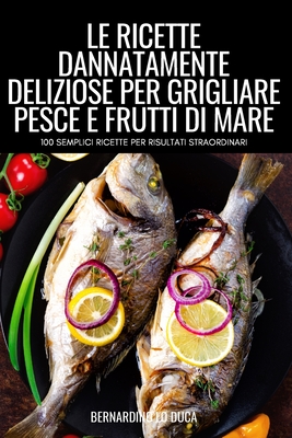 Seller image for Le Ricette Dannatamente Deliziose Per Grigliare Pesce E Frutti Di Mare (Paperback or Softback) for sale by BargainBookStores