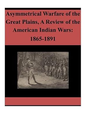 Seller image for Asymmetrical Warfare of the Great Plains : A Review of the American Indian Wars 1865-1891 for sale by GreatBookPrices