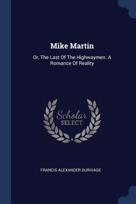 Bild des Verkufers fr Mike Martin: Or, The Last Of The Highwaymen. A Romance Of Reality (Paperback or Softback) zum Verkauf von BargainBookStores