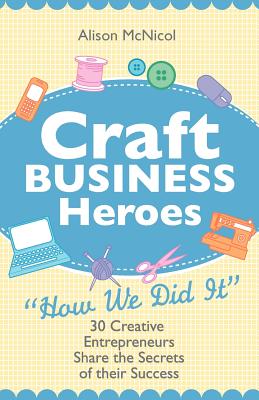 Seller image for Craft Business Heroes - 30 Creative Entrepreneurs Share the Secrets of Their Success (Paperback or Softback) for sale by BargainBookStores