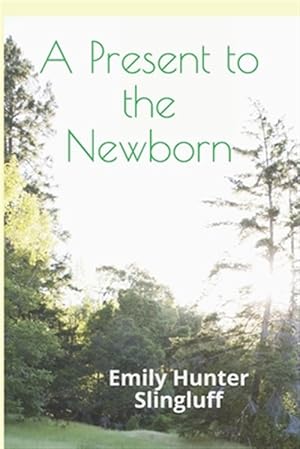 Immagine del venditore per Present to the Newborn : A Book for Parents and All Whose Lives Touch the Lives of Children venduto da GreatBookPrices