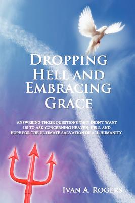 Immagine del venditore per Dropping Hell and Embracing Grace: Answering Those Questions They Didn't Want Us to Ask Concerning Heaven, Hell and Hope for the Ultimate Salvation of (Paperback or Softback) venduto da BargainBookStores