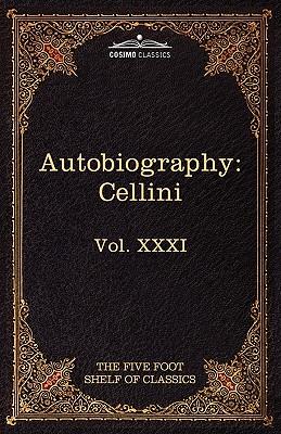 Seller image for The Autobiography of Benvenuto Cellini: The Five Foot Shelf of Classics, Vol. XXXI (in 51 Volumes) (Paperback or Softback) for sale by BargainBookStores