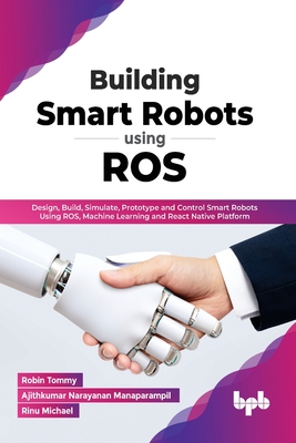 Bild des Verkufers fr Building Smart Robots Using ROS: Design, Build, Simulate, Prototype and Control Smart Robots Using ROS, Machine Learning and React Native Platform (En (Paperback or Softback) zum Verkauf von BargainBookStores
