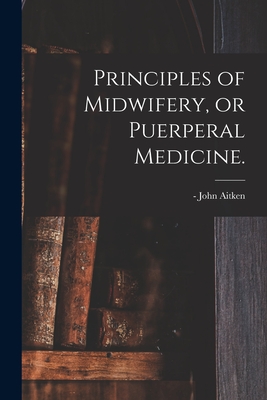 Image du vendeur pour Principles of Midwifery, or Puerperal Medicine. (Paperback or Softback) mis en vente par BargainBookStores