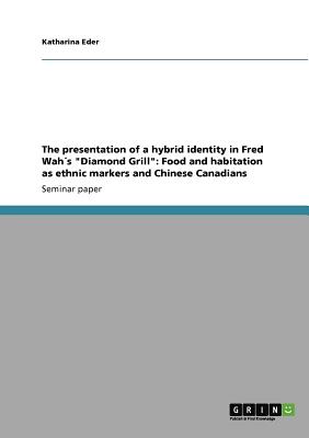 Seller image for The presentation of a hybrid identity in Fred Wah�s Diamond Grill: Food and habitation as ethnic markers and Chinese Canadians (Paperback or Softback) for sale by BargainBookStores