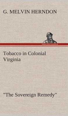 Imagen del vendedor de Tobacco in Colonial Virginia "The Sovereign Remedy" (Hardback or Cased Book) a la venta por BargainBookStores