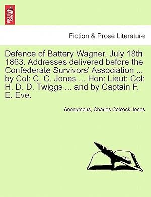 Bild des Verkufers fr Defence of Battery Wagner, July 18th 1863. Addresses delivered before the Confederate Survivors' Association . by Col: C. C. Jones . Hon: Lieut: C (Paperback or Softback) zum Verkauf von BargainBookStores