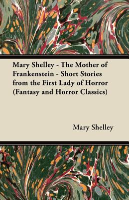 Seller image for Mary Shelley - The Mother of Frankenstein - Short Stories from the First Lady of Horror (Fantasy and Horror Classics) (Paperback or Softback) for sale by BargainBookStores