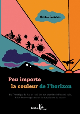 Immagine del venditore per Peu importe la couleur de l'horizon: De l'Am�rique du Sud en sac � dos aux chemins de France � v�lo, r�cit d'un voyage � travers les turbulences du mo (Paperback or Softback) venduto da BargainBookStores