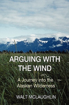 Bild des Verkufers fr Arguing with the Wind: A Journey into the Alaskan Wilderness (Paperback or Softback) zum Verkauf von BargainBookStores