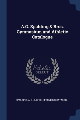 Image du vendeur pour A.G. Spalding & Bros. Gymnasium and Athletic Catalogue (Paperback or Softback) mis en vente par BargainBookStores