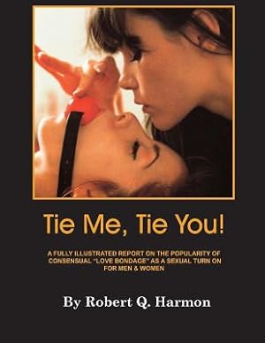 Imagen del vendedor de Tie Me, Tie You!": A Fully-Illustrated Report on the Growing Popularity of Consensual "Love Bondage" as a Sexual Turn-on for Men and Wome (Paperback or Softback) a la venta por BargainBookStores