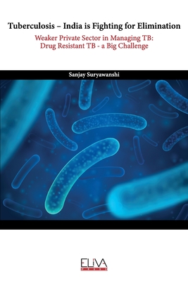 Image du vendeur pour Tuberculosis - India is fighting for elimination: Weaker private sector in managing TB: Drug Resistant TB - a big challenge (Paperback or Softback) mis en vente par BargainBookStores