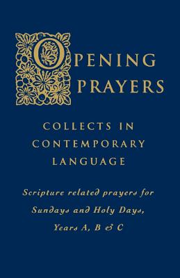 Bild des Verkufers fr Opening Prayers: Collects in a Contemporary Language - Scripture Related Prayers for Sunday's and Holy Days, Years A, B and C (Paperback or Softback) zum Verkauf von BargainBookStores