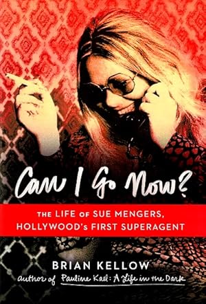 Can I Go Now?: The Life of Sue Mengers, Hollywood's First Superagent