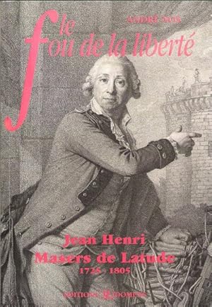 Le Fou de la Liberté : Jean Henri Masers de Latude 1725 - 1805