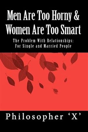 Imagen del vendedor de Men Are Too Horny & Women Are Too Smart : The Problem With Relationships: for Single and Married People a la venta por GreatBookPrices