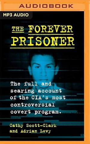 Bild des Verkufers fr The Forever Prisoner: The Full and Searing Account of the CIA's Most Controversial Covert Program by Scott-Clark, Cathy, Levy, Adrian [Audio CD ] zum Verkauf von booksXpress