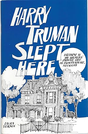 Seller image for HARRY TRUMAN SLEPT HERE; A GLIMPSE AT THE TRUMANS' PRIVATE LIFE IN INDEPENDENCE, MISSOURI for sale by Columbia Books, ABAA/ILAB, MWABA