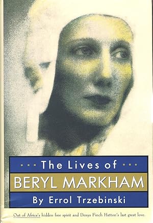 Seller image for The Lives of Beryl Markham: Out of Africa's Hidden Free Spirit and Denys Finch Hatton's Last Great Love for sale by Round Table Books, LLC