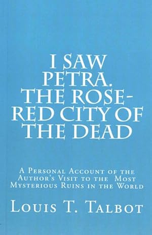 Seller image for I Saw Petra : The Rose-Red City of the Dead, A Personal Account of the Author's Visit to the Most Mysterious Ruins in the World for sale by GreatBookPrices