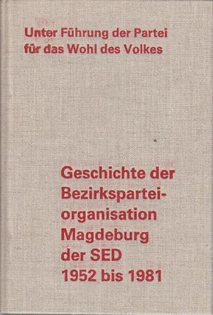 Unter Führung der Partei für das Wohl des Volkes : Geschichte der Bezirksparteiorganisation Magde...