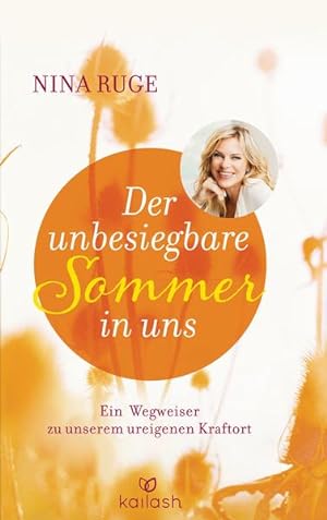 Der unbesiegbare Sommer in uns : ein Wegweiser zu unserem ureigenen Kraftort / Nina Ruge